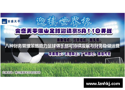八种财务管理策略助力足球俱乐部可持续发展与财务稳健运营