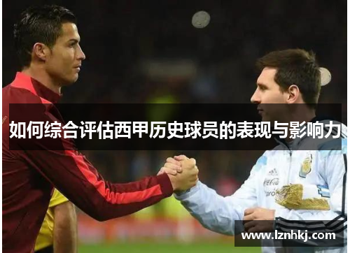 如何综合评估西甲历史球员的表现与影响力