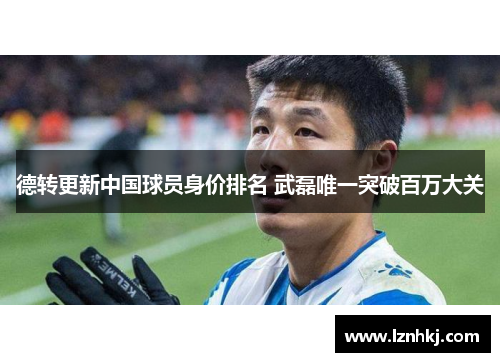 德转更新中国球员身价排名 武磊唯一突破百万大关