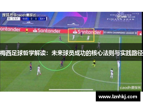 梅西足球哲学解读：未来球员成功的核心法则与实践路径