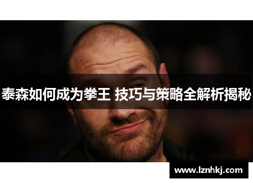泰森如何成为拳王 技巧与策略全解析揭秘
