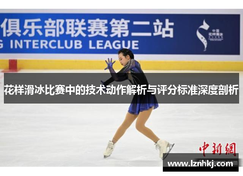 花样滑冰比赛中的技术动作解析与评分标准深度剖析