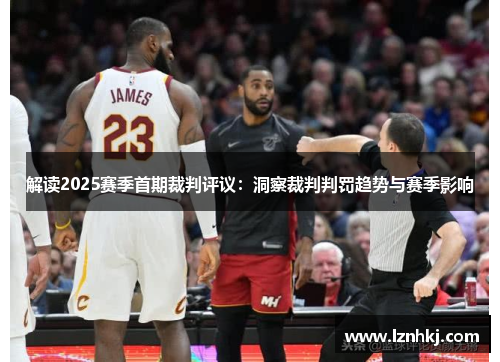 解读2025赛季首期裁判评议：洞察裁判判罚趋势与赛季影响