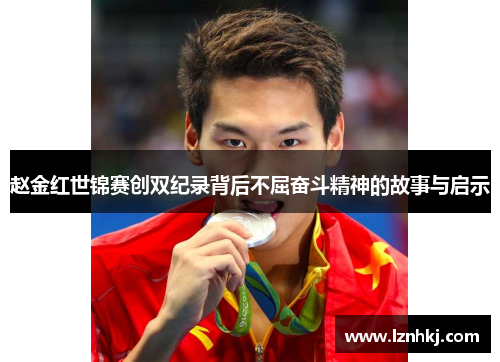 赵金红世锦赛创双纪录背后不屈奋斗精神的故事与启示