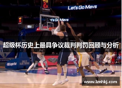 超级杯历史上最具争议裁判判罚回顾与分析 超级杯历史上最具争议裁判判罚回顾与分析