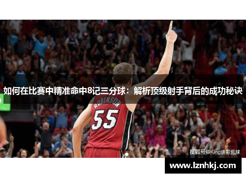如何在比赛中精准命中8记三分球：解析顶级射手背后的成功秘诀