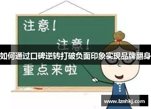 如何通过口碑逆转打破负面印象实现品牌翻身 如何通过口碑逆转打破负面印象实现品牌翻身